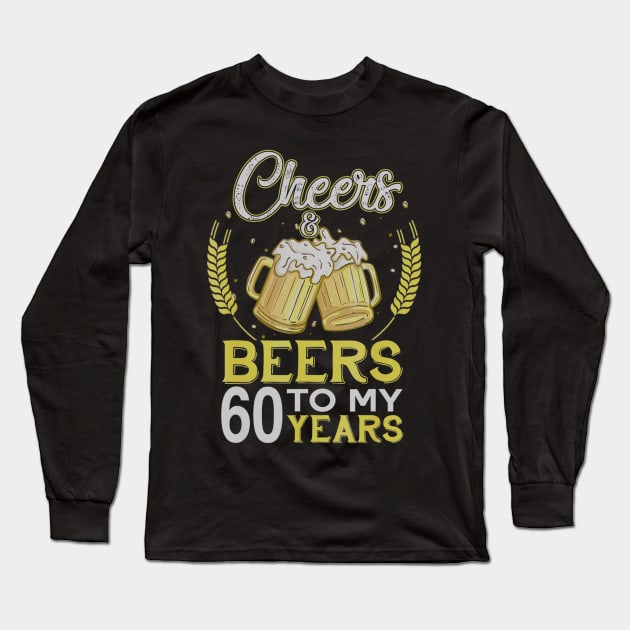 Cheers And Beers To My 60 Years Old 60th Birthday Gift Long Sleeve T-Shirt by teudasfemales